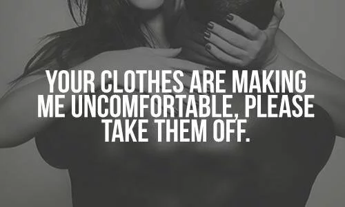 dirty-quotes-your-clothes-are-making-me-unconfortable-please-take-them-off