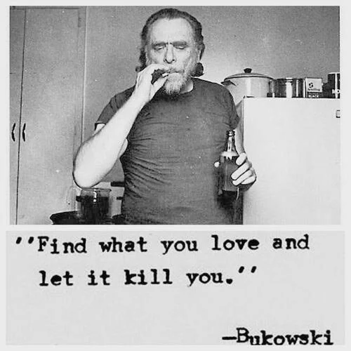 Bukowski-quote-find-what-you-love-and-let-it-kill-you