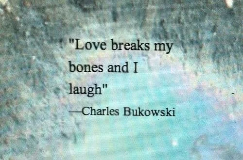 funny-bukowski-quotes-love-breaks-my-bones-and-i-laugh